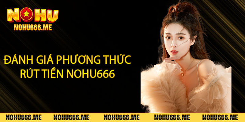 Đánh giá phương thức rút tiền Nohu666