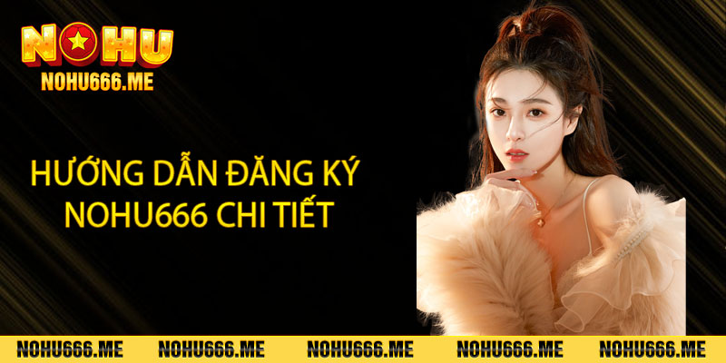 Hướng dẫn đăng ký Nohu666 chi tiết