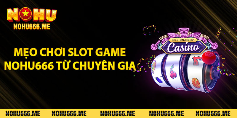 Mẹo chơi slot game Nohu666 từ chuyên gia