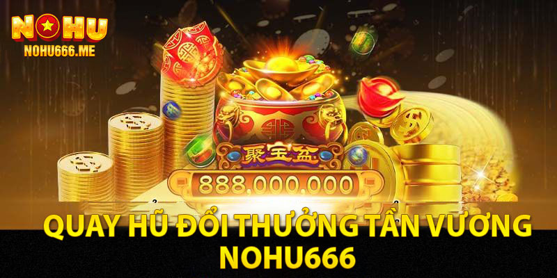 Quay hũ đổi thưởng Tần Vương Nohu666